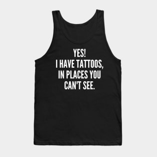 Yes I Have Tattoos In Places You Can't See. Funny Sarcastic NSFW Rude Inappropriate Saying Tank Top